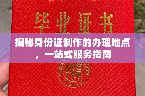 杂多揭秘身份证制作的办理地点，一站式服务指南